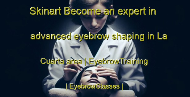 Skinart Become an expert in advanced eyebrow shaping in La Cuarta area | EyebrowTraining | EyebrowClasses | SkinartTraining-Mexico